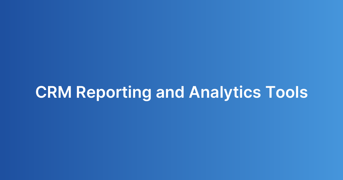 CRM Reporting and Analytics Tools