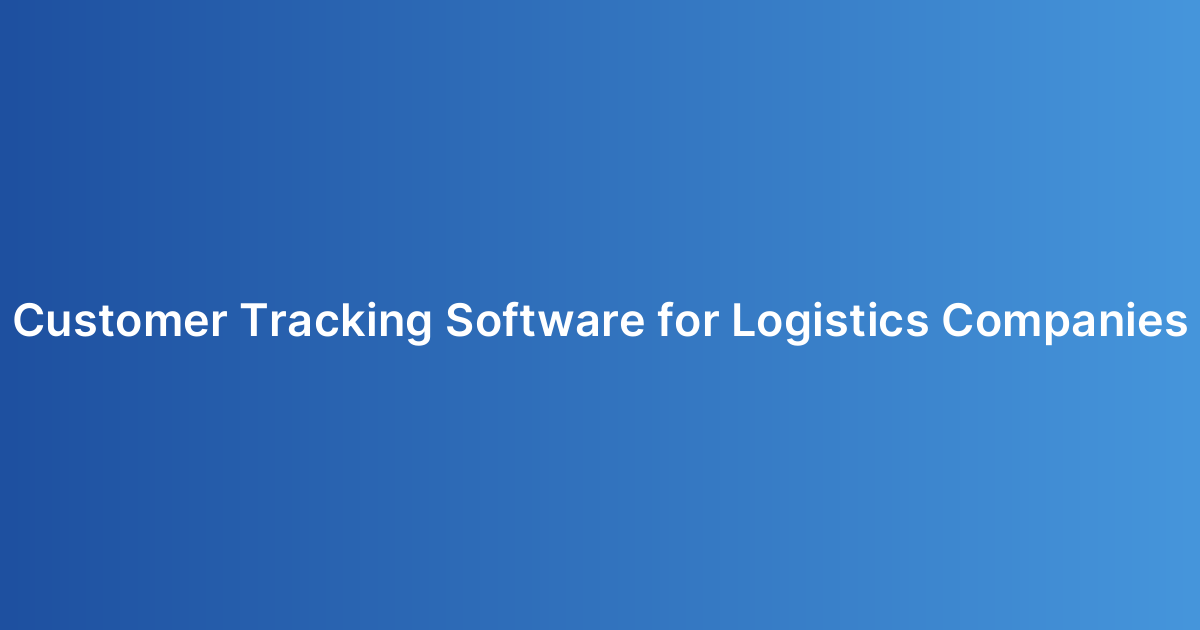 Customer Tracking Software for Logistics Companies