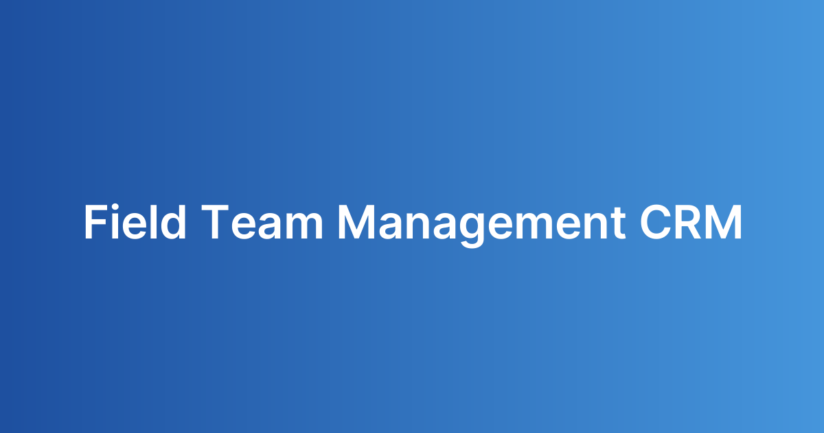 Field Team Management CRM