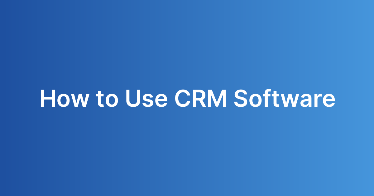 How to Use CRM Software