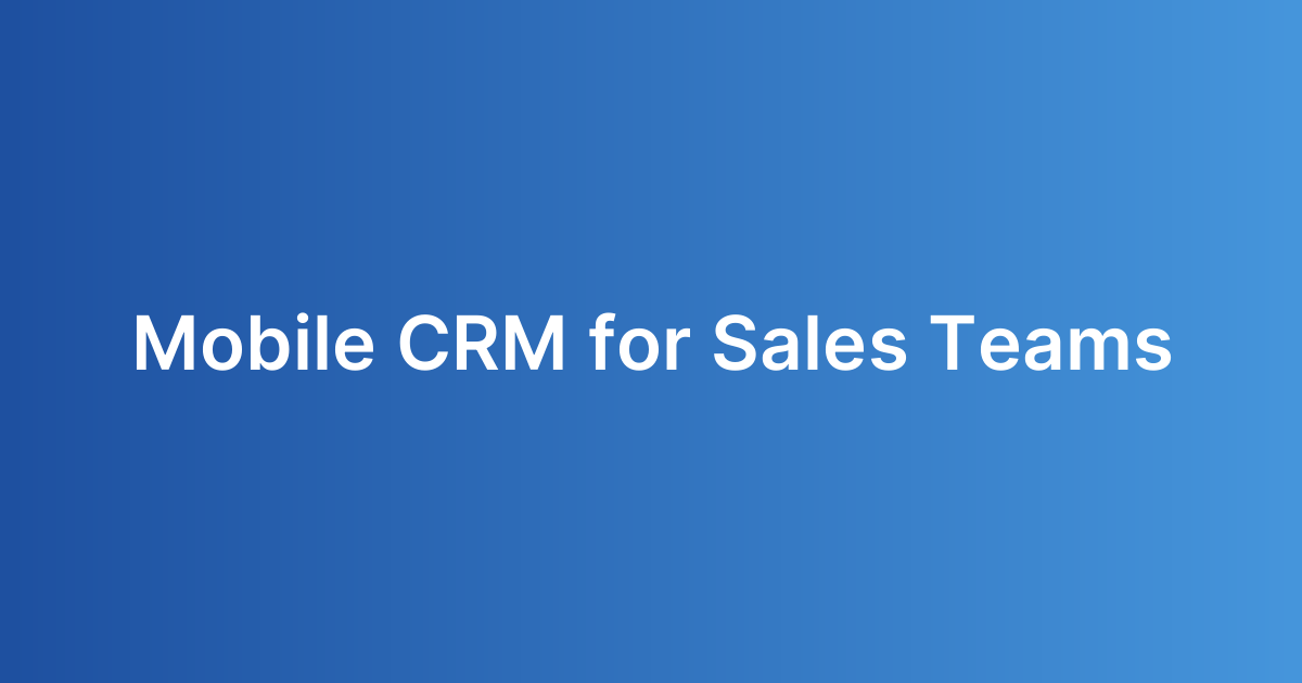 Mobile CRM for Sales Teams