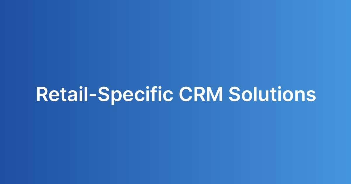 Retail-Specific CRM Solutions